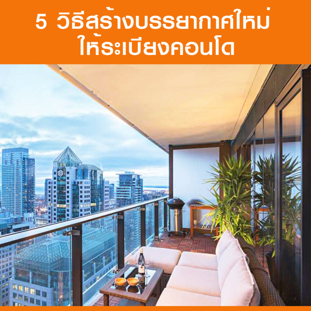 5 วิธีสร้างบรรยากาศใหม่ ให้ระเบียง คอนโด